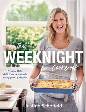 The Weeknight Cookbook: Create 100+ Delicious New Meals Using Pantry Staples de Justine Schofield