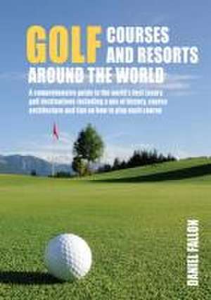 Golf Courses and Resorts Around the World de Daniel Fallon