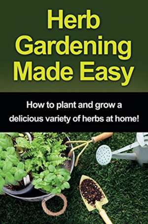 Herb Gardening Made Easy de Craig Peterson