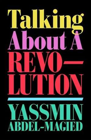 Talking About a Revolution de Yassmin Abdel-Magied