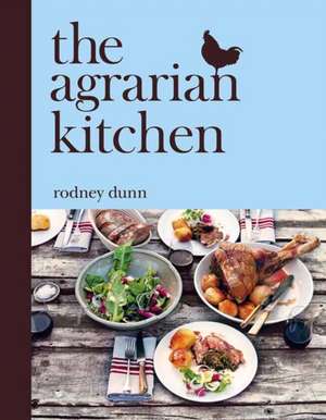 The Agrarian Kitchen de Rodney Dunn