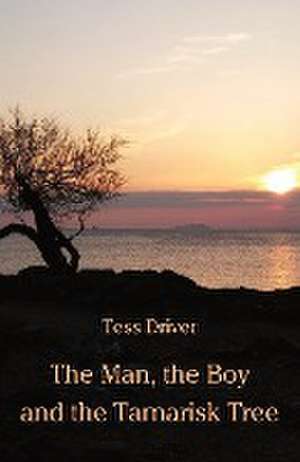 The Man, the Boy and the Tamarisk Tree de Tess Driver