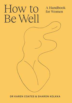 How to Be Well: A handbook for women de Dr Karen Coates