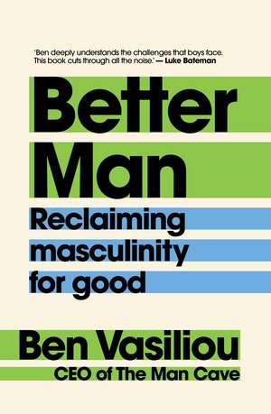 Better Man: Reclaiming masculinity for good de Ben Vasiliou