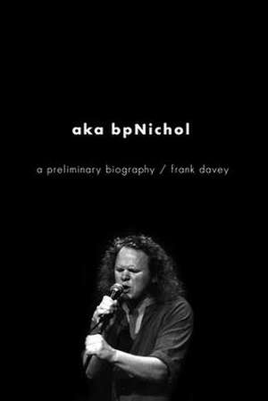 aka bpNichol: A Preliminary Biography de Frank Davey