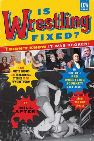 Is Wrestling Fixed? I Didn't Know It Was Broken!: From Photo Shoots and Sensational Stories to the WWE Network My Incredible Pro Wrestling Journey! and Beyond... de Bill Apter