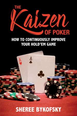 The Kaizen of Poker: How to Continuously Improve Your Hold'em Game de Sheree Bykofsky