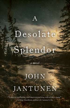 A Desolate Splendor: A Novel de John Jantunen