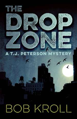 The Drop Zone: A T.J. Peterson Mystery de Bob Kroll