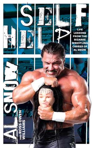 Self Help: Life Lessons from the Bizarre Wrestling Career of Al Snow de Al Snow