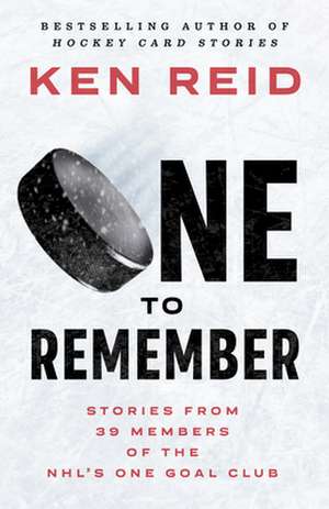 One to Remember: Stories from 39 Members of the Nhl's One Goal Club de Ken Reid