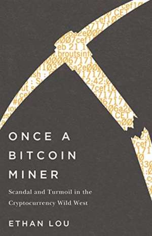 Once a Bitcoin Miner: Scandal and Turmoil in the Wild West Cryptocurrency Boomtown de Ethan Lou