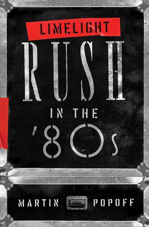 Limelight: Rush in the '80s de Martin Popoff