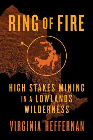 Ring of Fire: High-Stakes Mining in a Lowlands Wilderness de Virginia Heffernan