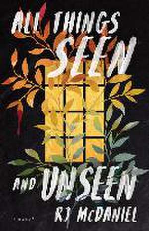 All Things Seen and Unseen de Rj McDaniel