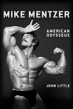 Mike Mentzer: American Odysseus de John Little