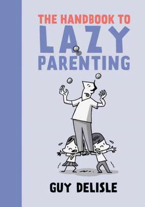 The Handbook To Lazy Parenting de Guy Delisle