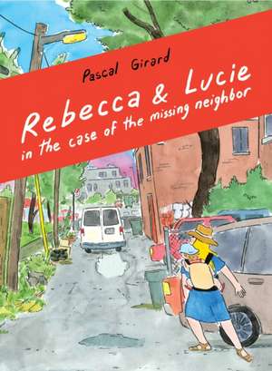 Rebecca & Lucie in the Case of the Missing Neighbor de Girard Pascal