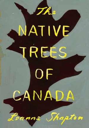 The Native Trees of Canada de Leanne Shapton