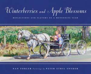 Winterberries & Apple Blossoms: Reflections and Flavors of a Mennonite Year de Nan Forler