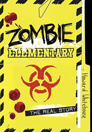 Zombie Elementary: The Real Story de Howard Whitehouse