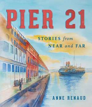 Pier 21: Stories from Near and Far de Anne Renaud