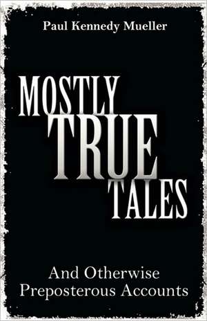 Mostly True Tales de Paul Kennedy Mueller