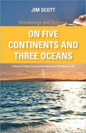 Wanderings and Sojourns - On Five Continents and Three Oceans - Book 1 de Jim Scott