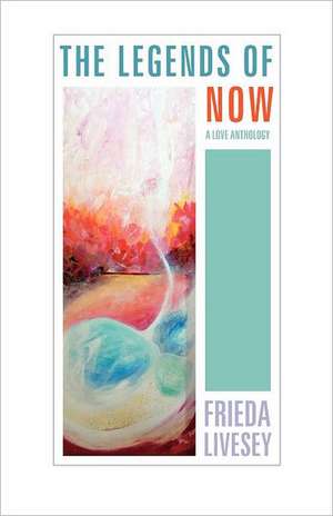 The Legends of Now: A Love Anthology de FRIEDA LIVESEY