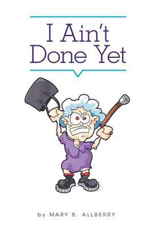 I Ain't Done Yet de Mary B. Allberry