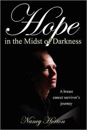 Hope in the Midst of Darkness: A Breast Cancer Survivor's Journey de Nancy Horton