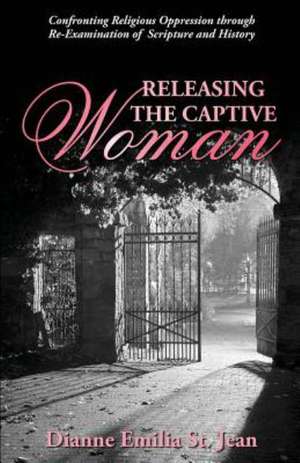 Releasing the Captive Woman de Dianne Emilia St Jean