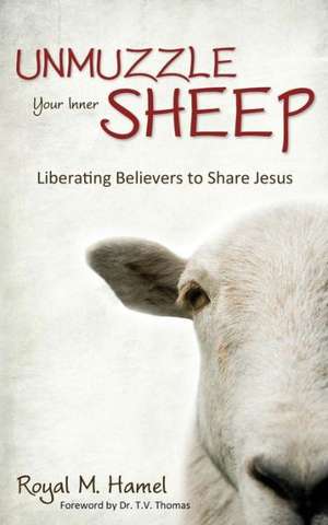 Unmuzzle Your Inner Sheep: Liberating Believers to Share Jesus de Royal M. Hamel