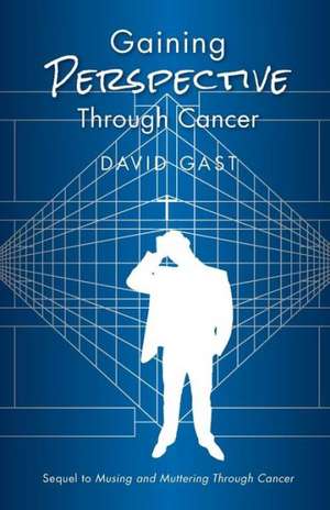 Gaining Perspective Through Cancer de David Gast