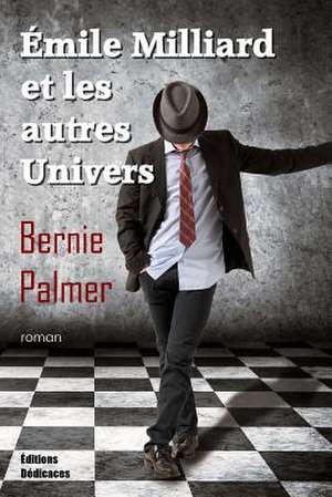 Emile Milliard Et Les Autres Univers de Bernie Palmer