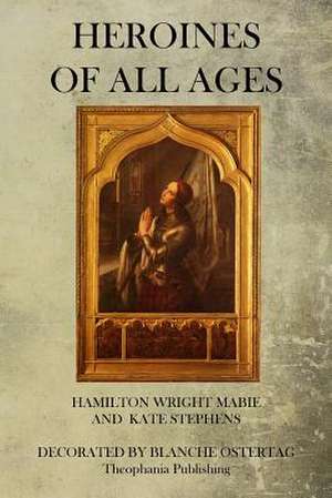 Heroines of All Ages de Hamilton Wright Mabie