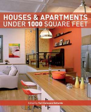 Houses & Apartments Under 1000 Square Feet: A Complete Book of Inspiring Ideas to Improve Home Decoration de Yuri Gallardo