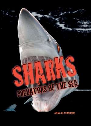 Sharks -- Predators of the Sea de Anna Claybourne