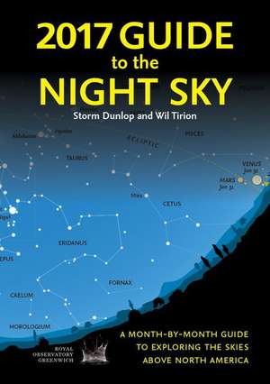 2017 Guide to the Night Sky: A Month-By-Month Guide to Exploring the Skies Above North America de Storm Dunlop