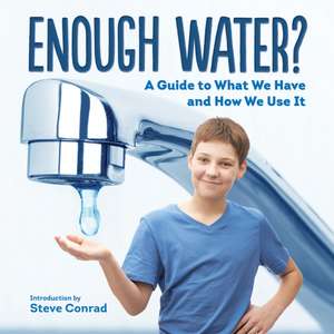 Enough Water?: A Guide to What We Have and How We Use It de Steve Conrad