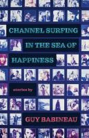 Channel Surfing in the Sea of Happiness de Guy Babineau