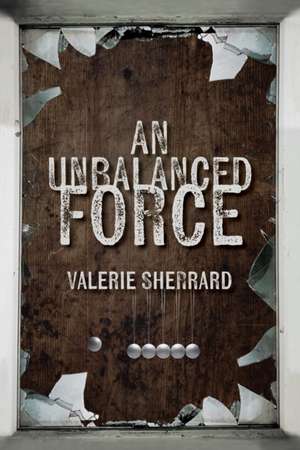 An Unbalanced Force de Valerie Sherrard