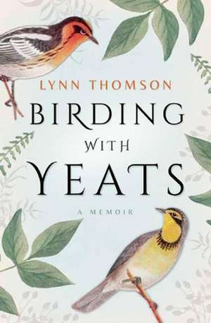 Birding with Yeats: A Memoir de LYNN THOMSON