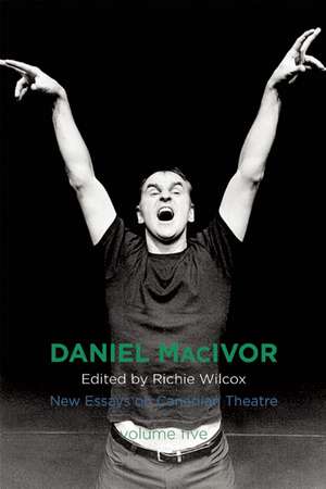 Daniel MacIvor: New Essays on Canadian Theatre, Volume 5 de Richie Wilcox