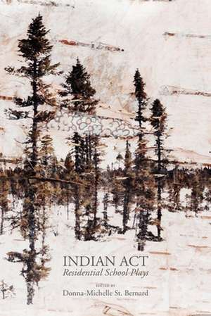 Indian ACT: Residential School Plays de Donna-Michelle St Bernard