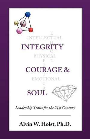 Integrity, Courage and Soul de Alvin W. Holst