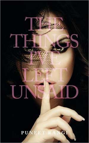 The Things I've Left Unsaid de Puneet Rangi