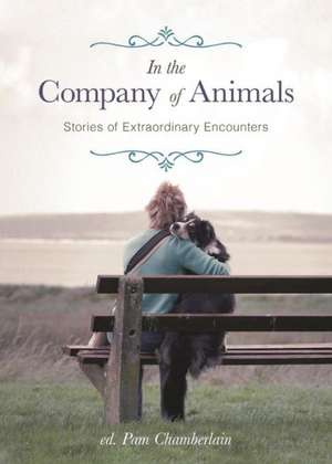 In the Company of Animals: Stories of Extraordinary Encounters de Pam Chamberlain