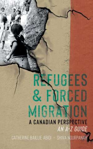 Refugees & Forced Migration: A Canadian Perspective: An A-Z Guide de Catherine Baillie Abidi