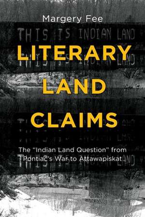 Literary Land Claims: The "Indian Land Question" from Pontiac's War to Attawapiskat de Margery Fee